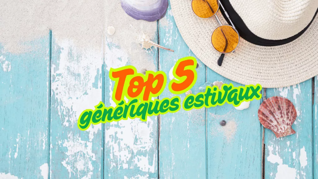 Top 5 Génériques estivaux