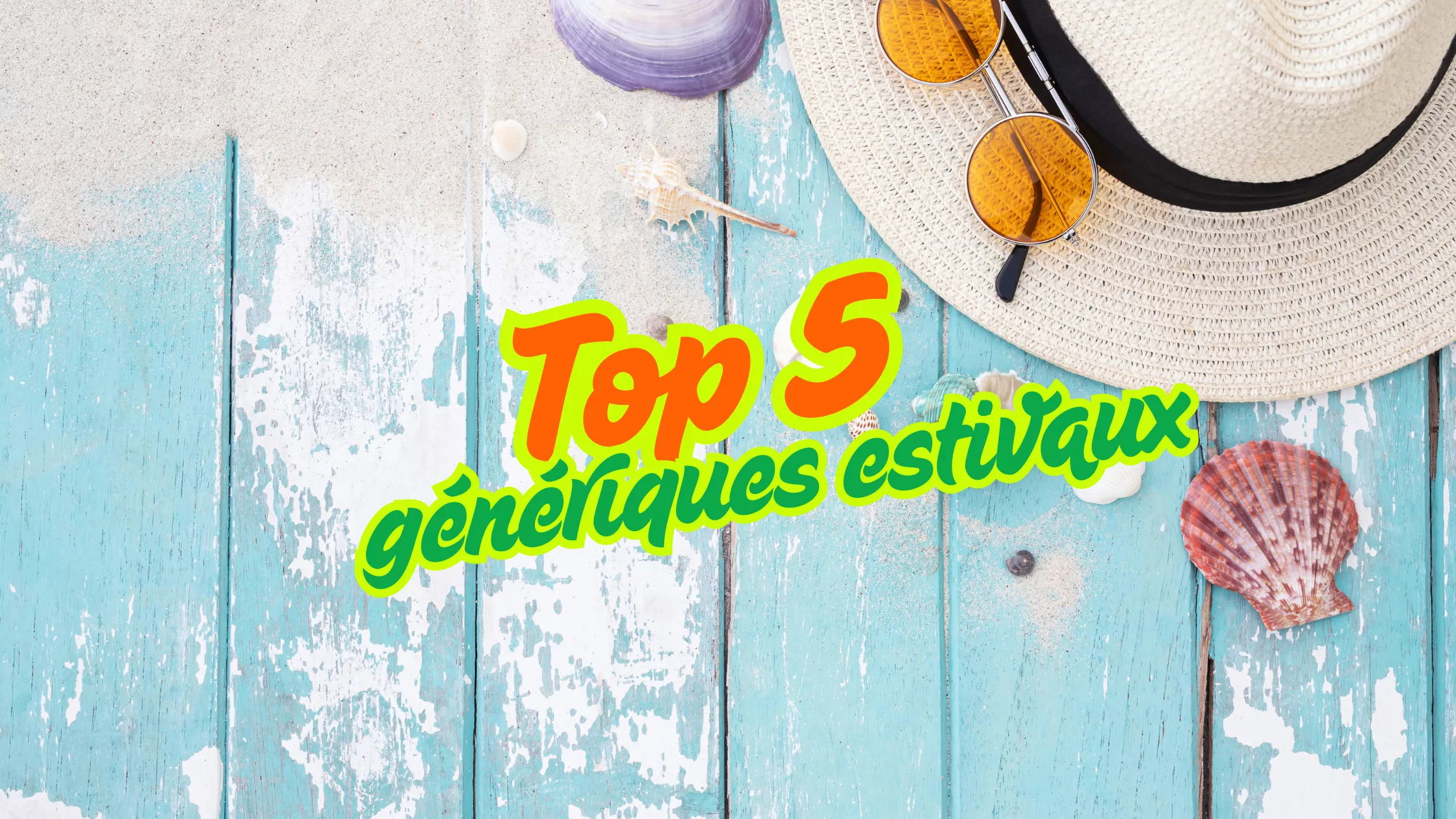 Top 5 Génériques estivaux